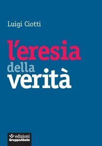 'L'eresia della verità ' (EGA) di Luigi Ciotti è uscito nelle librerie italiane lo scorso marzo 