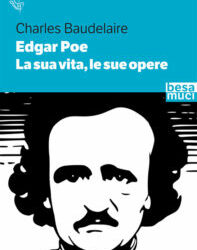 Edgar Poe. La sua vita, le sue opere di Charles Baudelaire