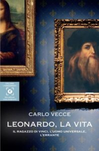 Leonardo, la vita. Il ragazzo di Vinci, l’uomo universale, l’errante-Carlo Vecce